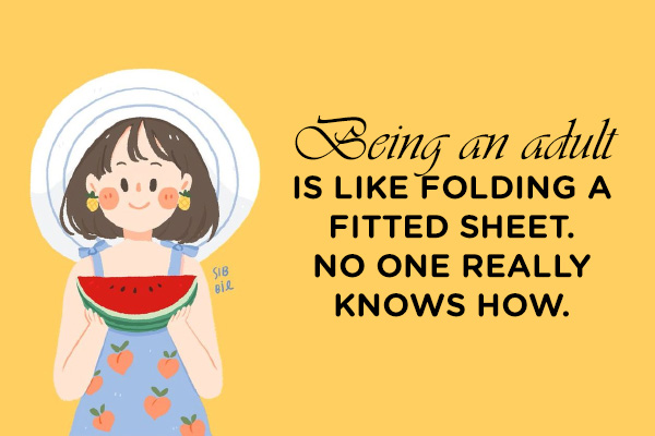 Being an adult is like folding a fitted sheet. No one really knows how.