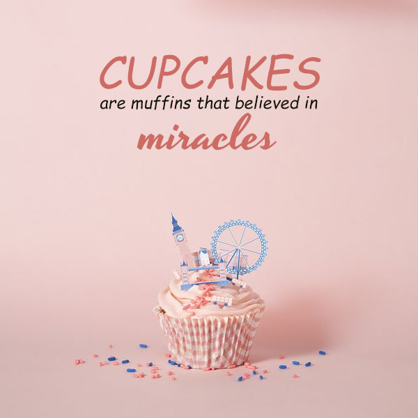 Cupcakes are muffins that believed in miracles - Funboys club