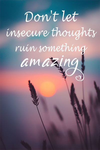 Don’t let insecure thoughts ruin something amazing