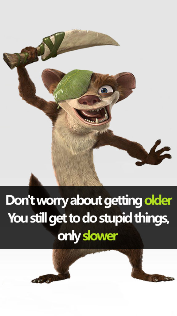 Don't worry about getting older. You still get to do stupid things, only slower