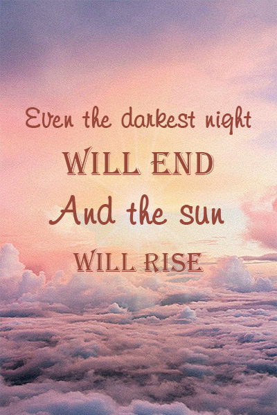 Even the darkest night will end and the sun will rise