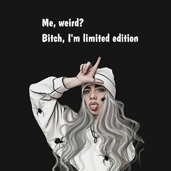 Me, weird. Bitch, I'm limited edition kkk