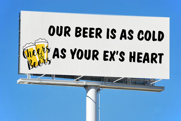 Our beer is as cold as your ex's heart