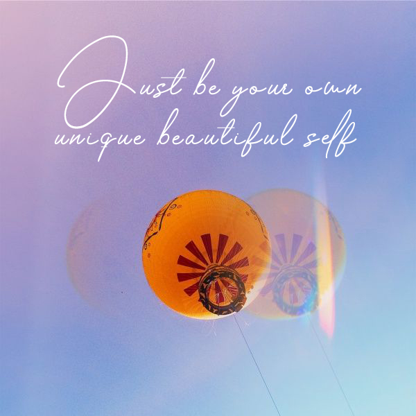 just be your own unique beautiful self