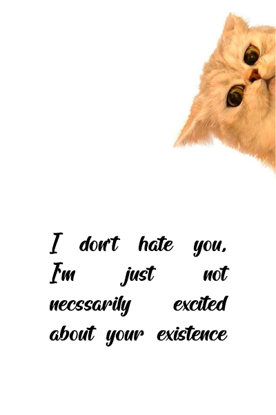 I don’t hate you, I’m just not necssarily excited about your existence