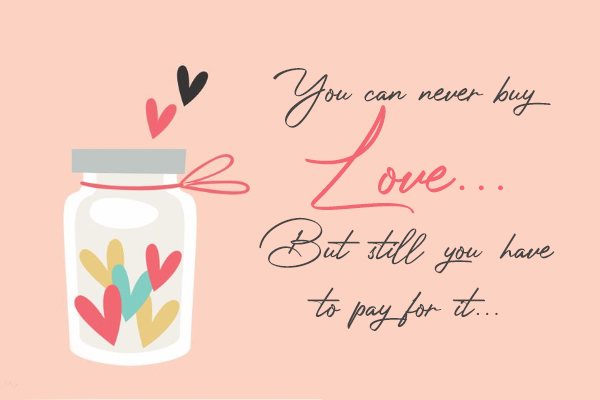 You can never buy Love… But still you have to pay for it…