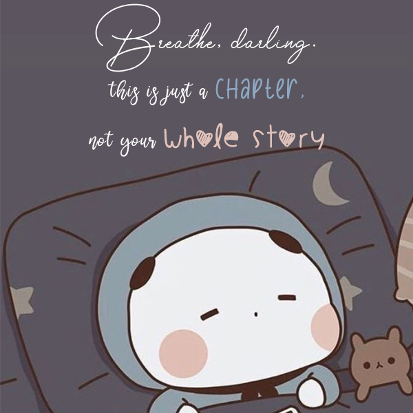 Breathe, darling. This is just a chapter, not your whole story kkk