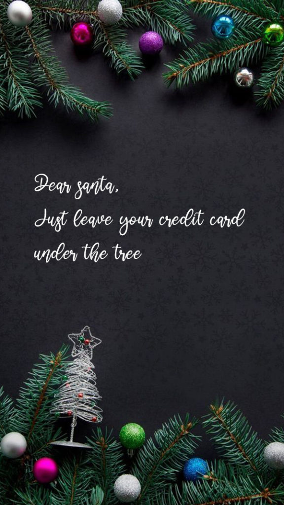 Dear santa, Just leave your credit card under the tree