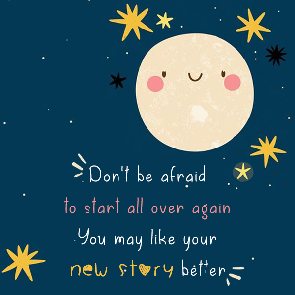 Don’t be afraid to start all over again. You may like your new story better