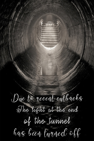 Due to recent cutbacks, the light at the end of the tunnel has been turned off