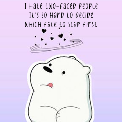 I hate two-faced people. It's so hard to decide which face to slap first kkk