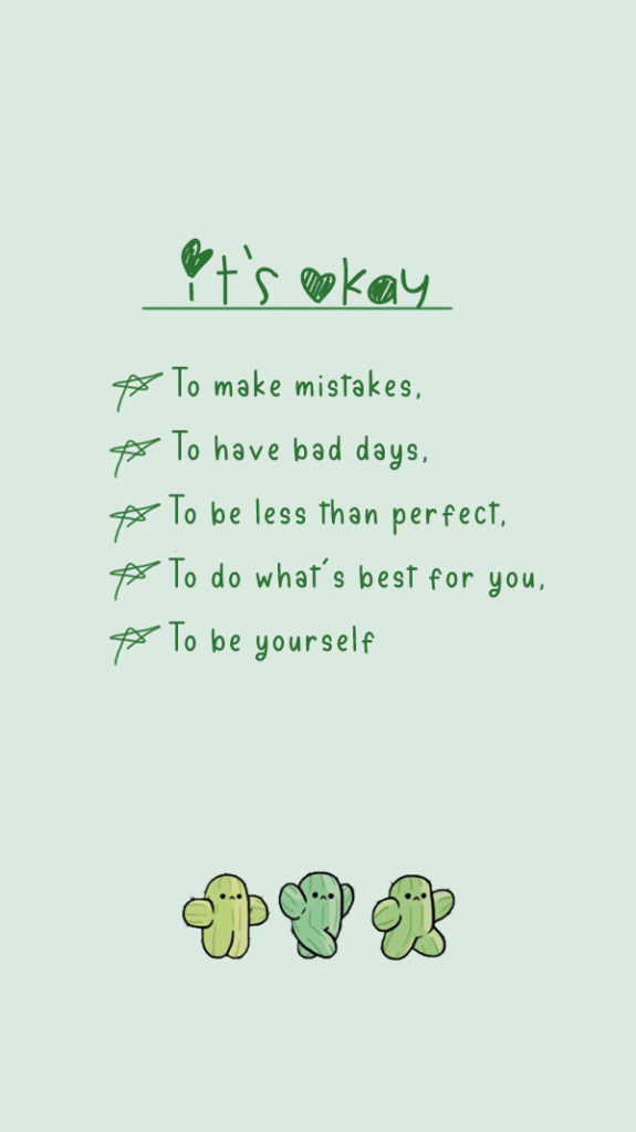 It's okay to make mistakes, to have bad days, to be less than perfect, to do what's best for you, to be yourself