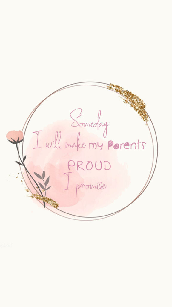 Someday, I will make my parents proud. I promise