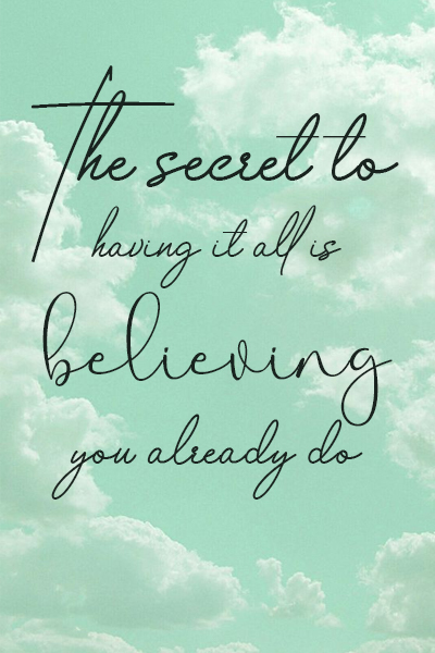 The secret to having it all is believing you already do