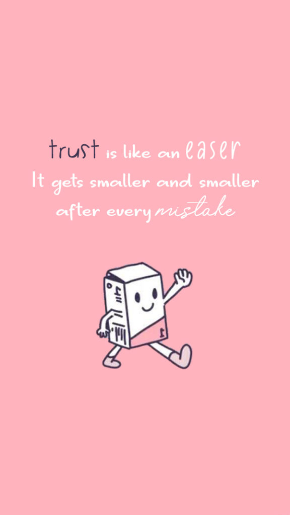 Trust is like an easer, it gets smaller and smaller after every mistake