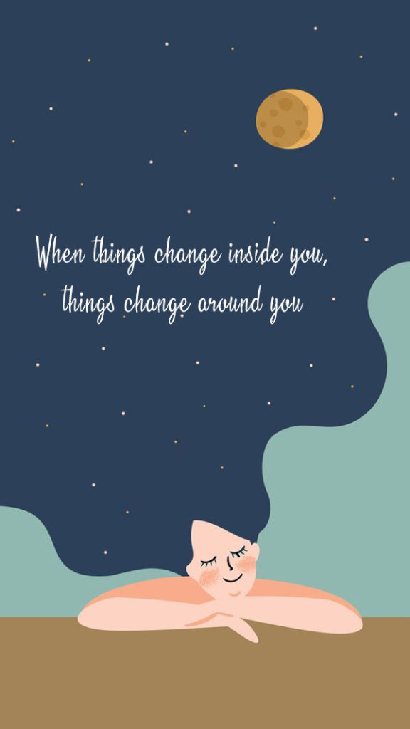 When things change inside you, things change around you