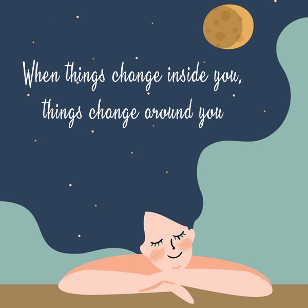 When things change inside you, things change around you kkk