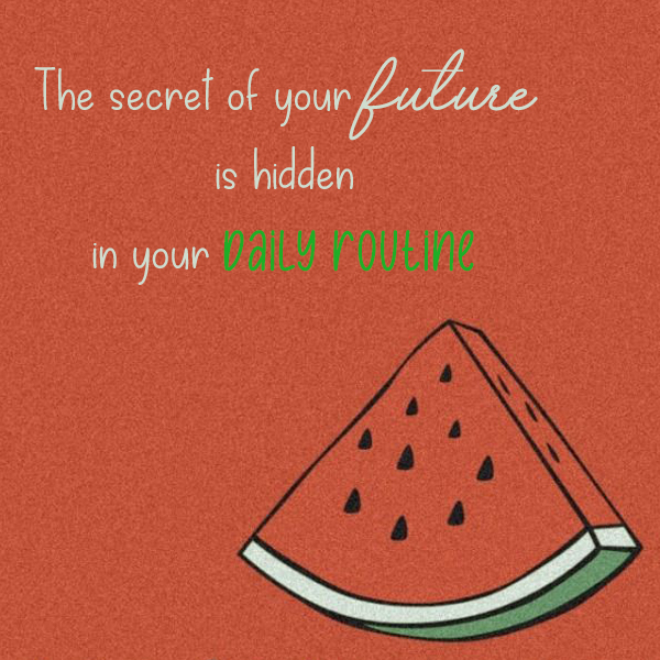 the secret of your future is hidden in your daily routine kkk