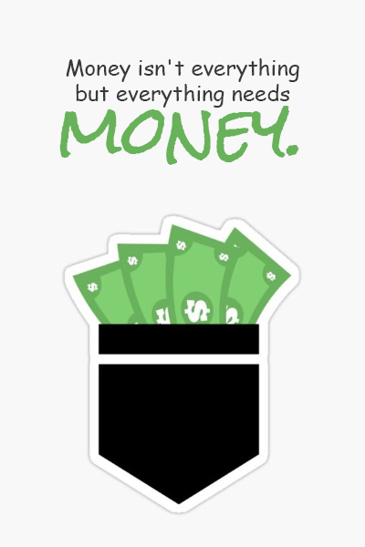 Money isn’t everything but everything needs money.