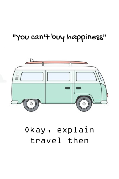 “You can’t buy happiness” Okay, explain travel then