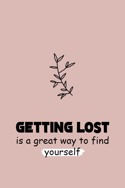 Getting lost is a great way to find yourself