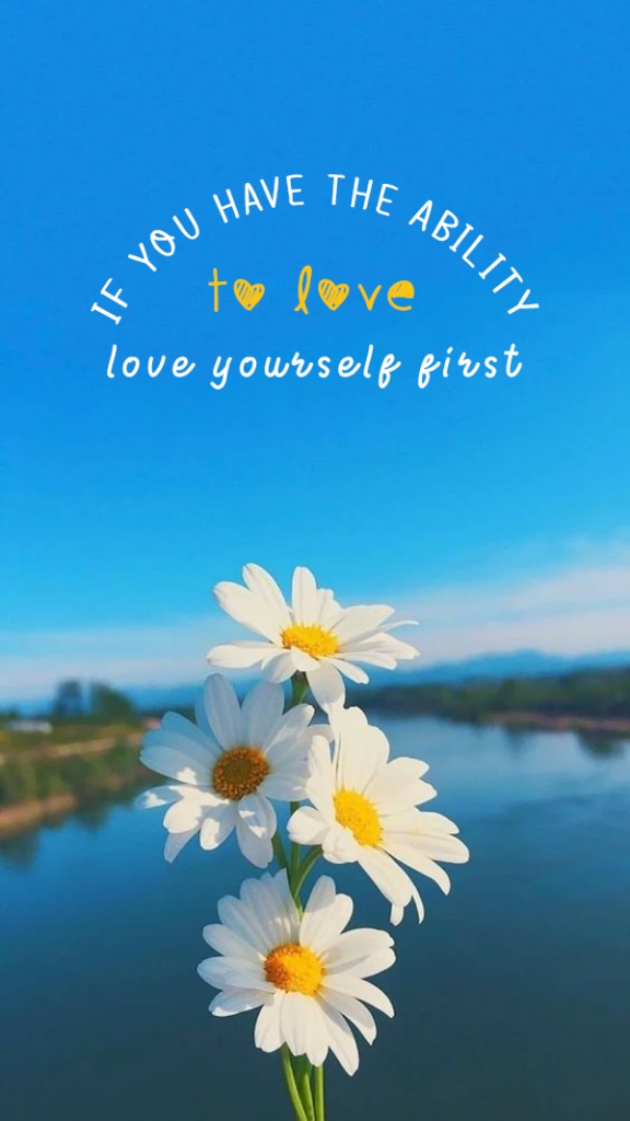 If you have the ability to love, love yourself first