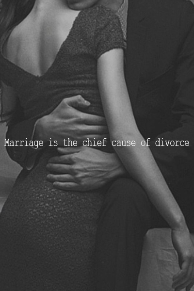 Marriage is the chief cause of divorce