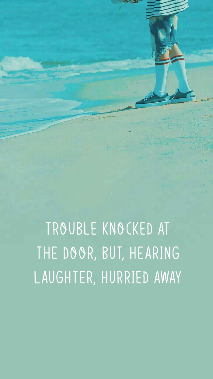 Trouble knocked at the door, but, hearing laughter, hurried away