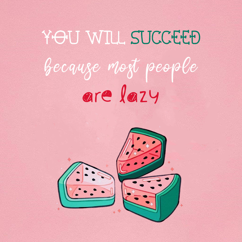 You will succeed because most people are lazy