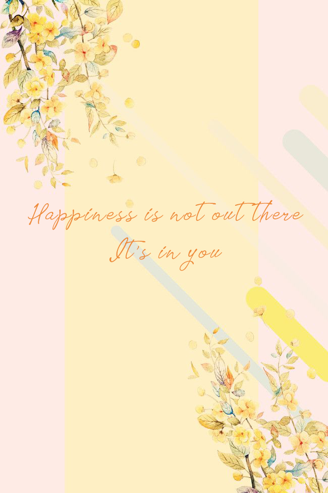 Happiness is not out there, it’s in you