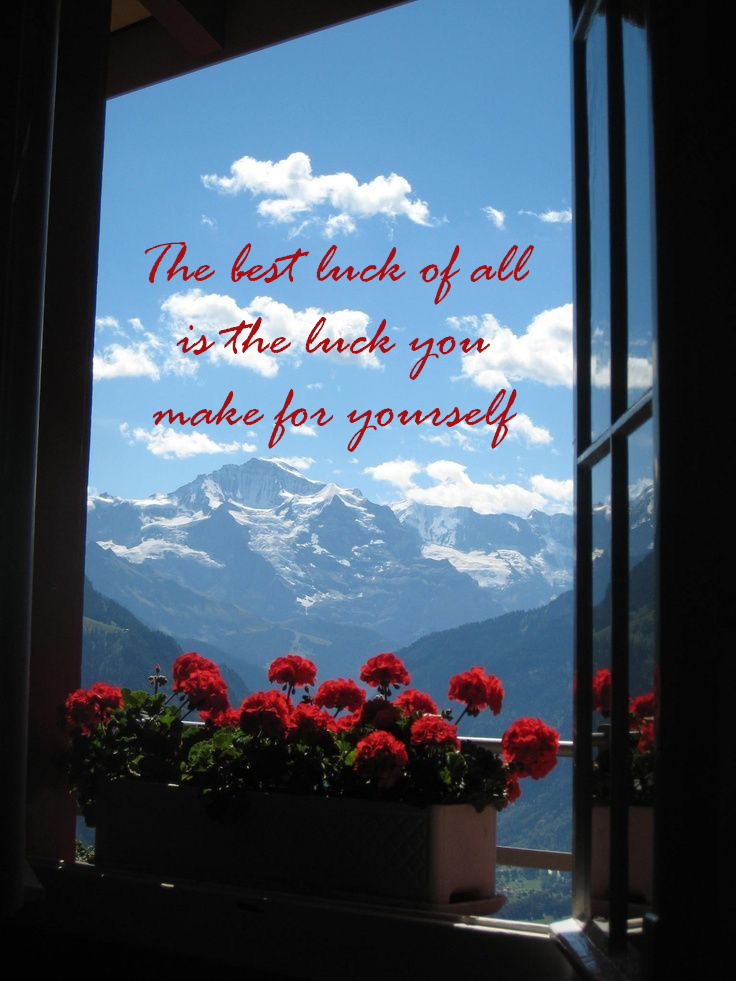 The best luck of all is the luck you make for yourself