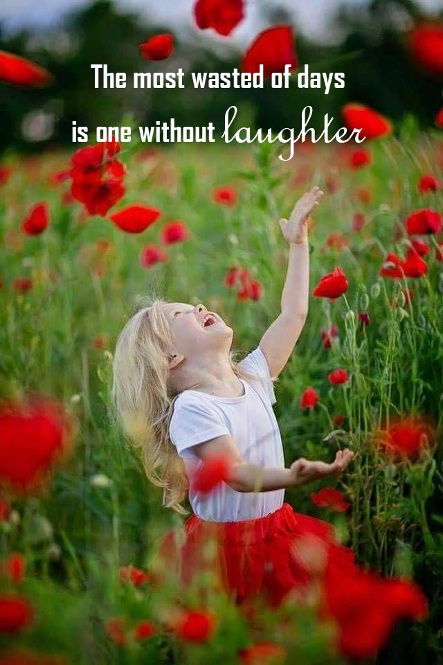 The most wasted of days is one without laughter